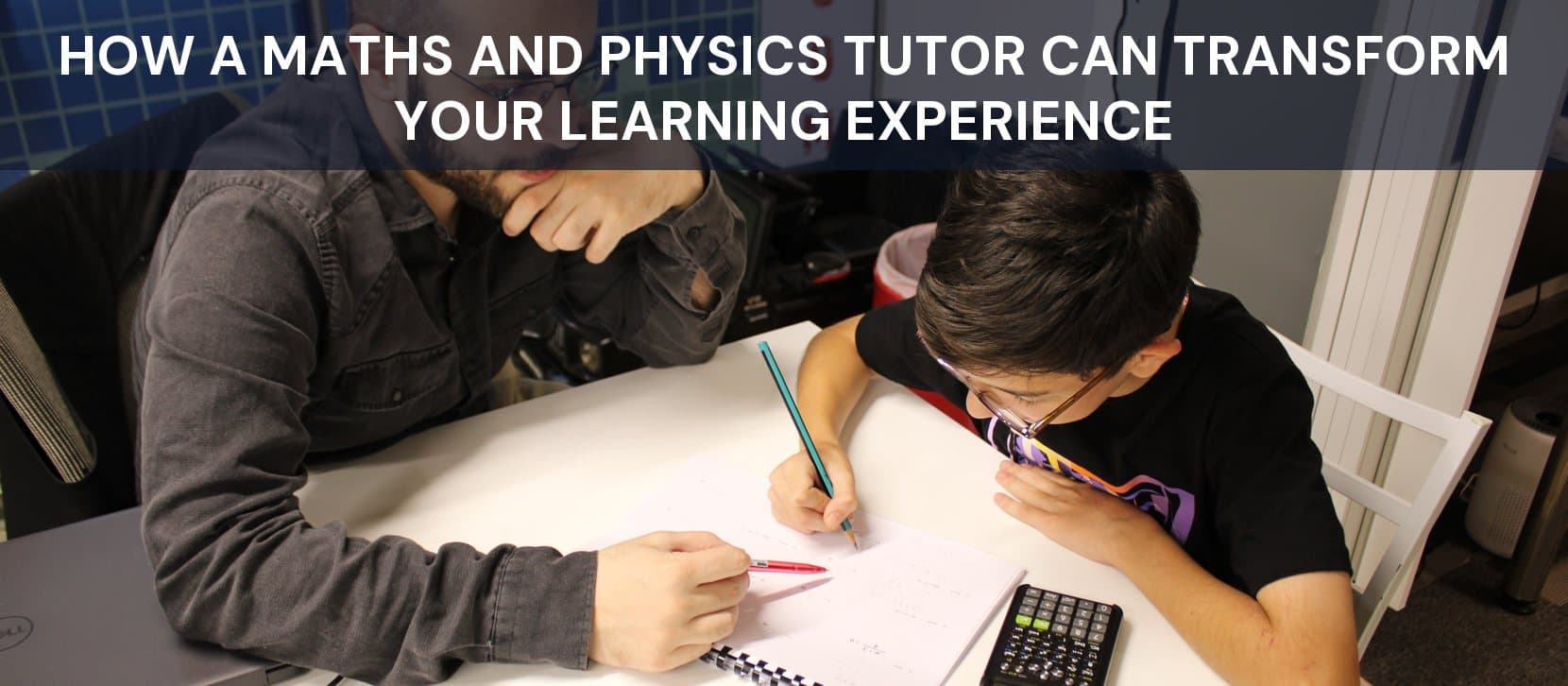 How a Maths and Physics Tutor Can Transform Your Learning Experience